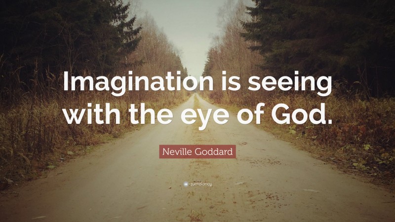 Neville Goddard Quote: “Imagination is seeing with the eye of God.”