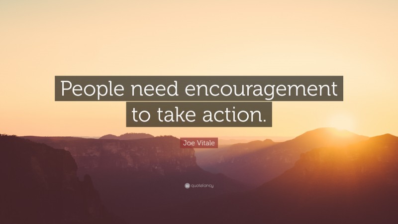 Joe Vitale Quote: “People need encouragement to take action.”