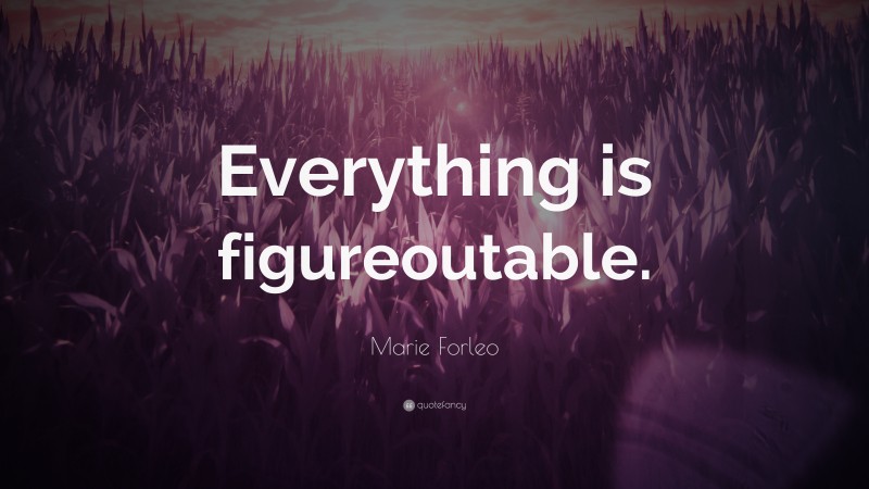 Marie Forleo Quote: “Everything is figureoutable.”