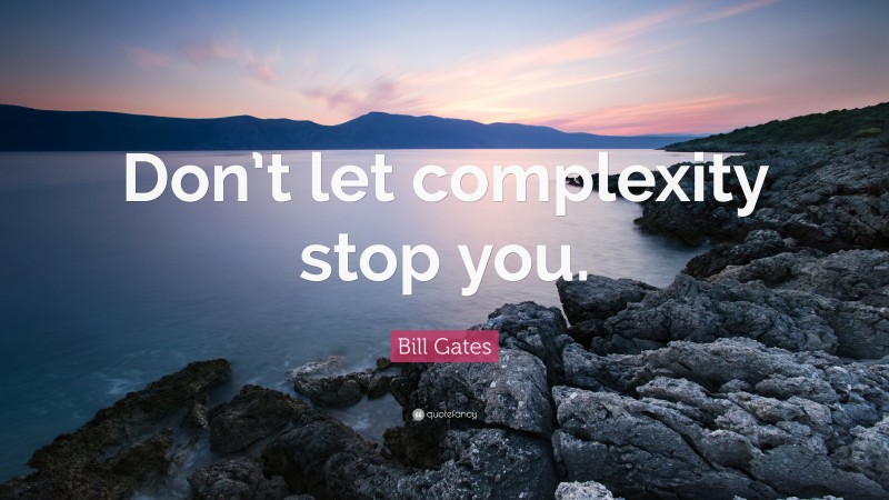Bill Gates Quote: “Don’t let complexity stop you.”