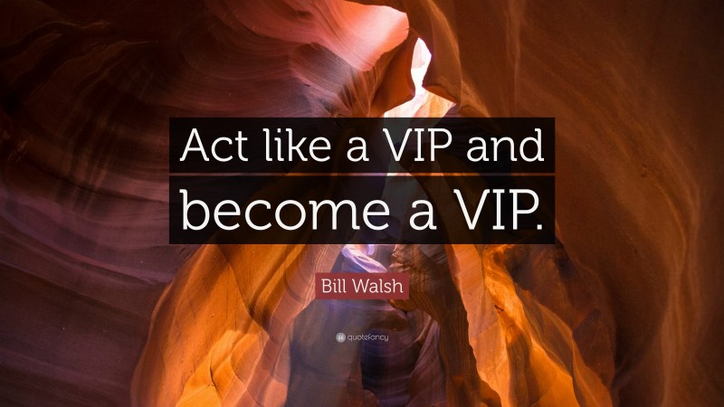 Bill Walsh Quote: “Act like a VIP and become a VIP.”