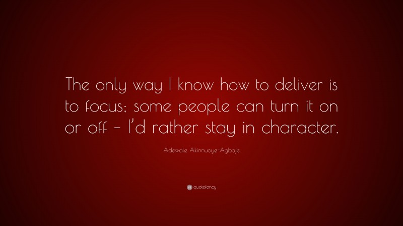 Adewale Akinnuoye-Agbaje Quote: “The only way I know how to deliver is to focus; some people can turn it on or off – I’d rather stay in character.”