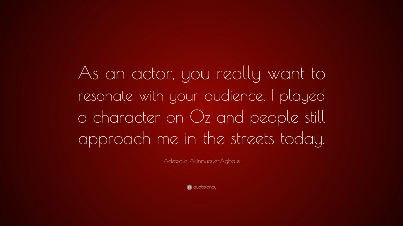 Adewale Akinnuoye-Agbaje Quote: “As an actor, you really want to resonate with your audience. I played a character on Oz and people still approach me in the streets today.”