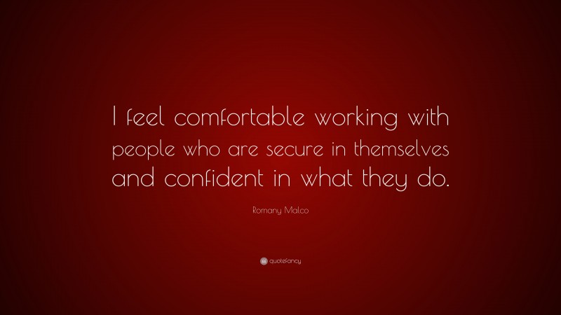 Romany Malco Quote: “I feel comfortable working with people who are secure in themselves and confident in what they do.”