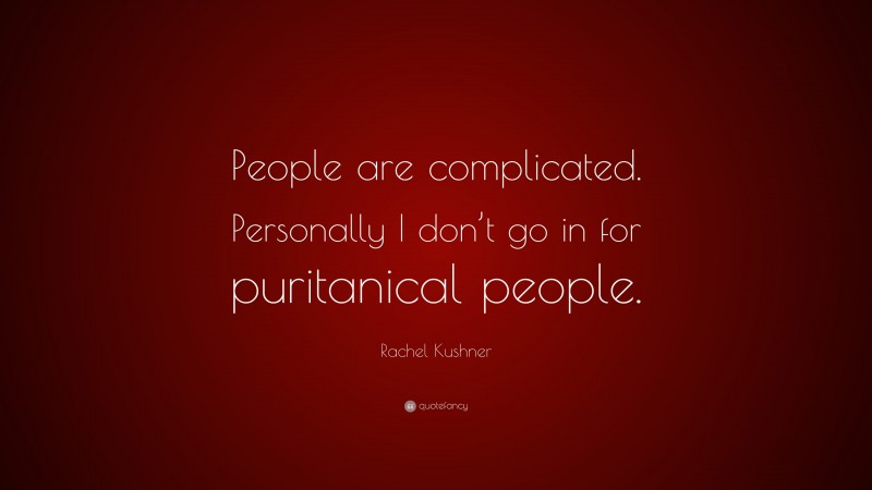 Rachel Kushner Quote: “People are complicated. Personally I don’t go in for puritanical people.”