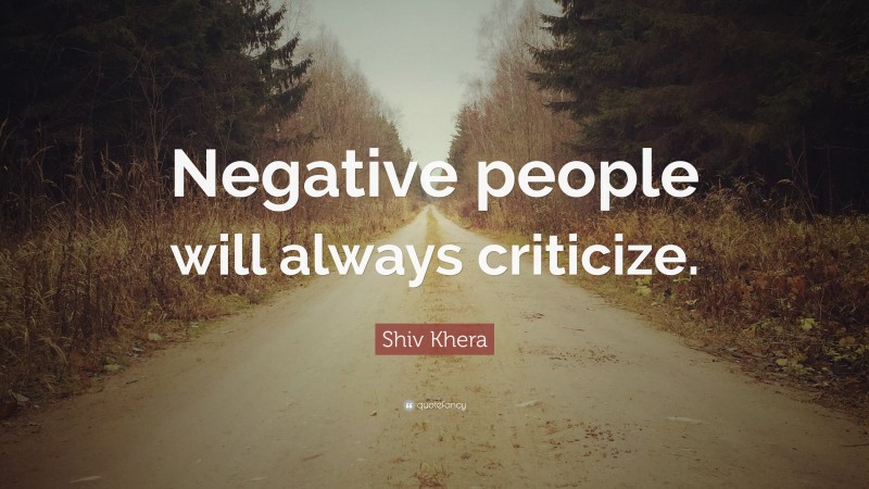 Shiv Khera Quote: “Negative people will always criticize.”