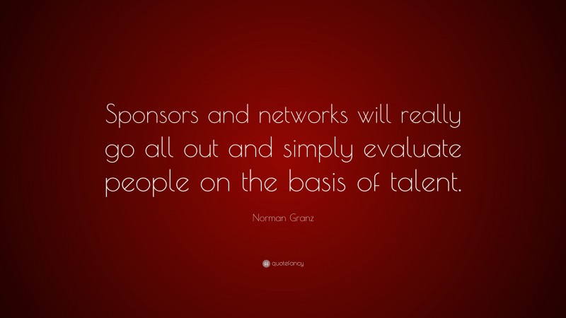 Norman Granz Quote: “Sponsors and networks will really go all out and simply evaluate people on the basis of talent.”
