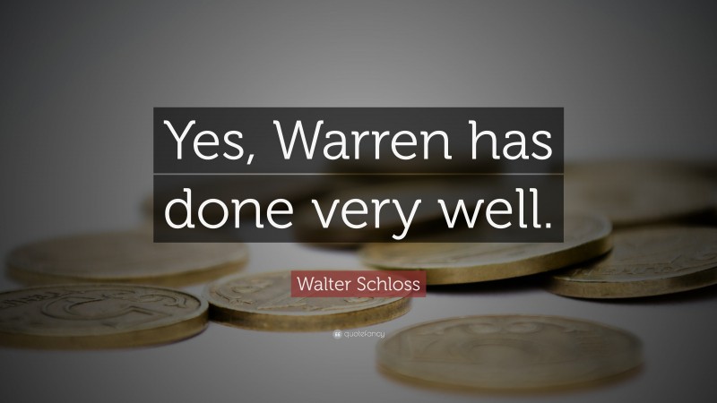 Walter Schloss Quote: “Yes, Warren has done very well.”