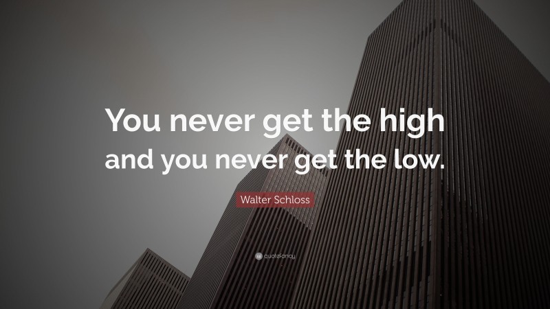Walter Schloss Quote: “You never get the high and you never get the low.”