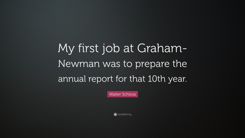 Walter Schloss Quote: “My first job at Graham-Newman was to prepare the annual report for that 10th year.”