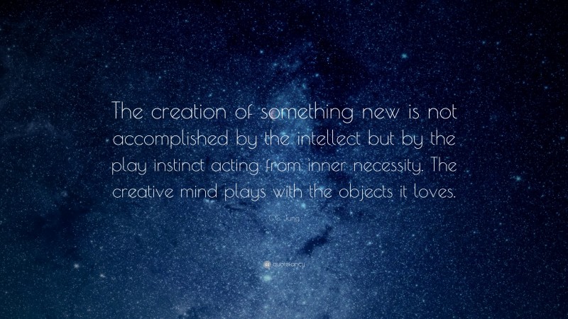 C.G. Jung Quote: “The creation of something new is not accomplished by ...