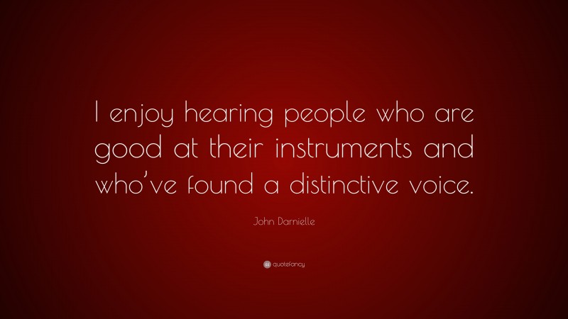 John Darnielle Quote: “I enjoy hearing people who are good at their instruments and who’ve found a distinctive voice.”