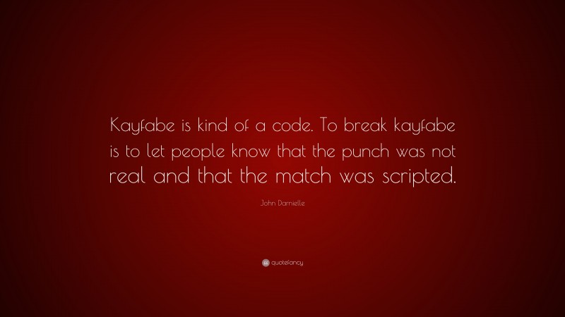 John Darnielle Quote: “Kayfabe is kind of a code. To break kayfabe is to let people know that the punch was not real and that the match was scripted.”