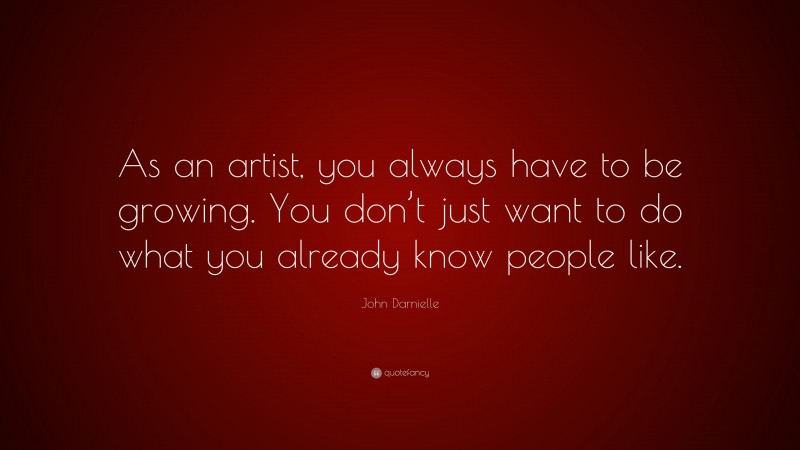 John Darnielle Quote: “As an artist, you always have to be growing. You don’t just want to do what you already know people like.”