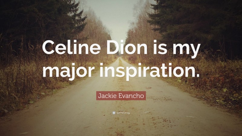Jackie Evancho Quote: “Celine Dion is my major inspiration.”