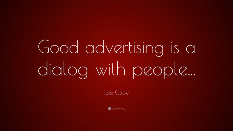 Lee Clow Quote: “Good advertising is a dialog with people...”