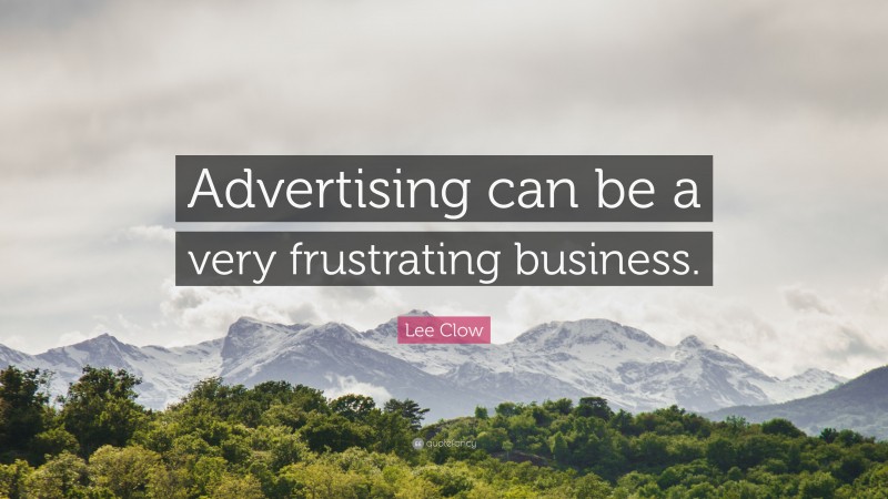 Lee Clow Quote: “Advertising can be a very frustrating business.”