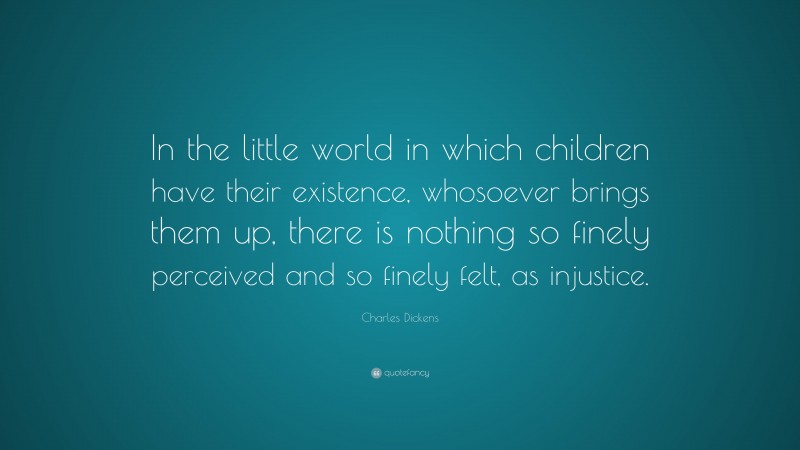 Charles Dickens Quote: “In the little world in which children have ...