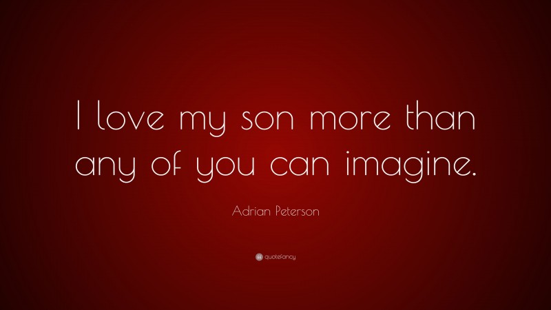 Adrian Peterson Quote: “I love my son more than any of you can imagine.”