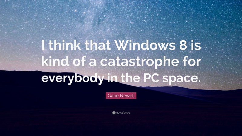 Gabe Newell Quote: “I think that Windows 8 is kind of a catastrophe for everybody in the PC space.”