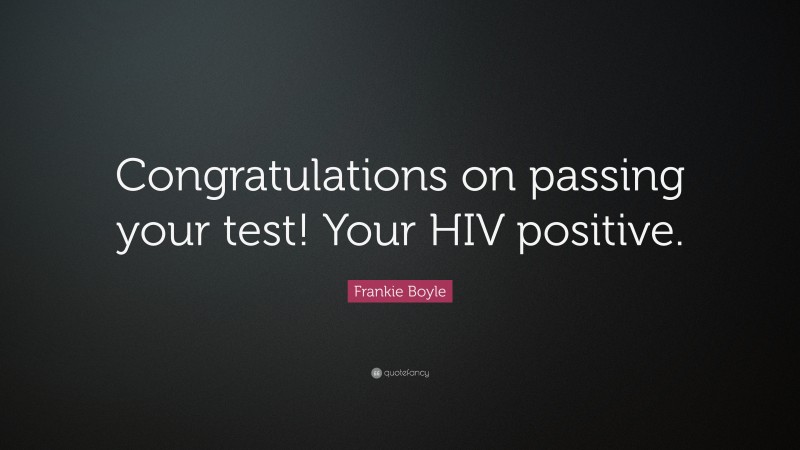 Frankie Boyle Quote: “Congratulations on passing your test! Your HIV positive.”