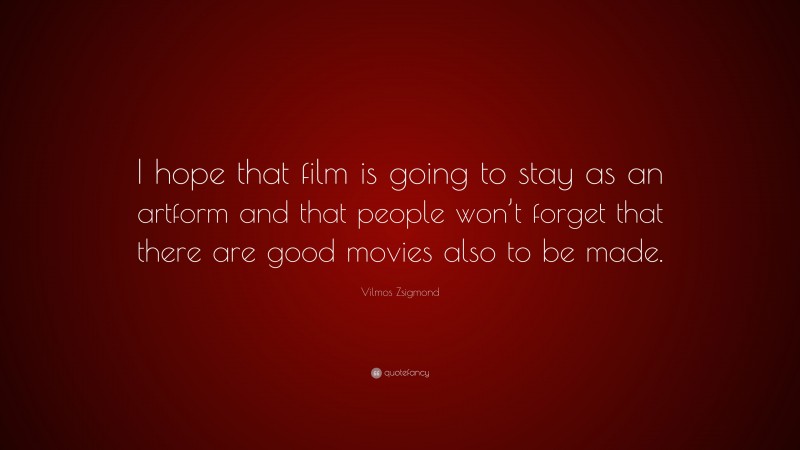 Vilmos Zsigmond Quote: “I hope that film is going to stay as an artform and that people won’t forget that there are good movies also to be made.”