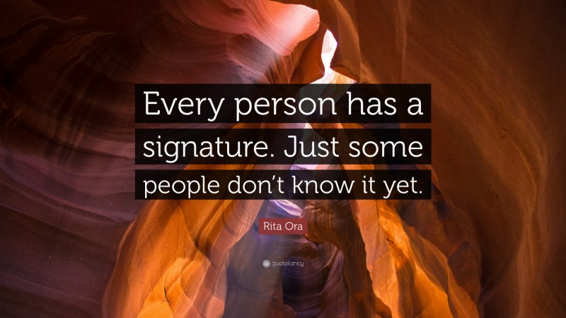 Rita Ora Quote: “Every person has a signature. Just some people don’t know it yet.”