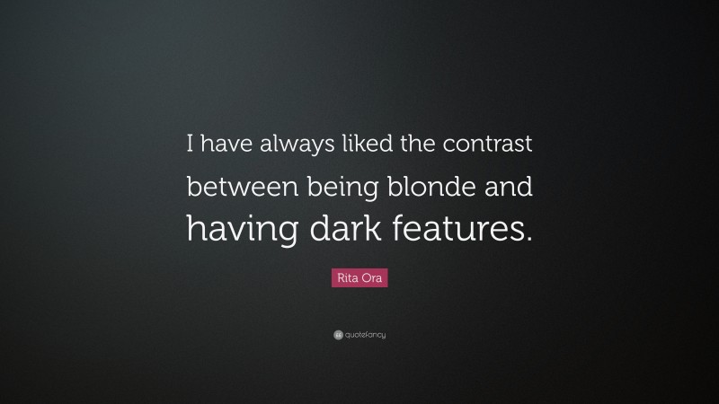 Rita Ora Quote: “I have always liked the contrast between being blonde and having dark features.”