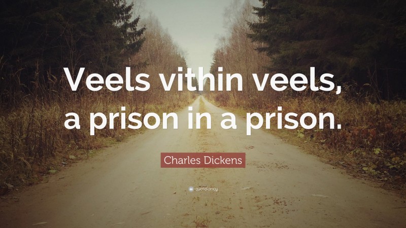 Charles Dickens Quote: “Veels vithin veels, a prison in a prison.”