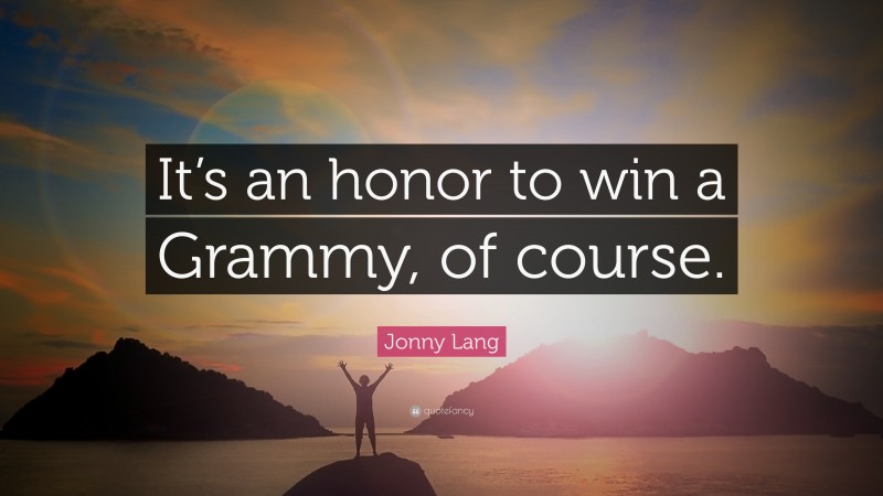 Jonny Lang Quote: “It’s an honor to win a Grammy, of course.”