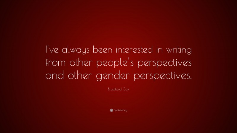 Bradford Cox Quote: “I’ve always been interested in writing from other people’s perspectives and other gender perspectives.”
