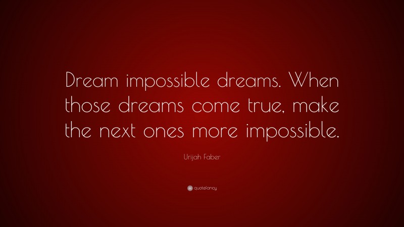 Urijah Faber Quote: “Dream impossible dreams. When those dreams come ...