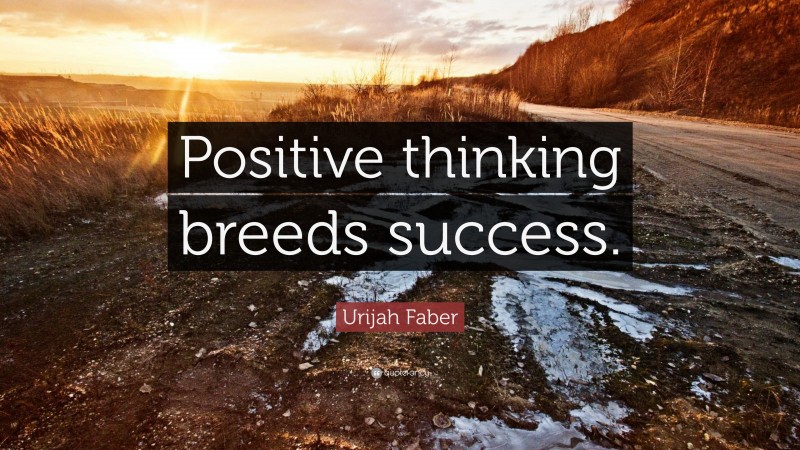 Urijah Faber Quote: “Positive thinking breeds success.”