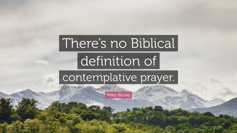 Mike Bickle Quote: “There’s no Biblical definition of contemplative prayer.”