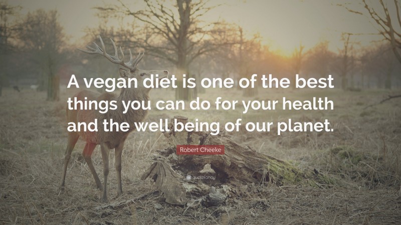 Robert Cheeke Quote: “A vegan diet is one of the best things you can do for your health and the well being of our planet.”