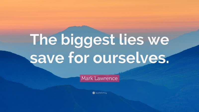 Mark Lawrence Quote: “The biggest lies we save for ourselves.”