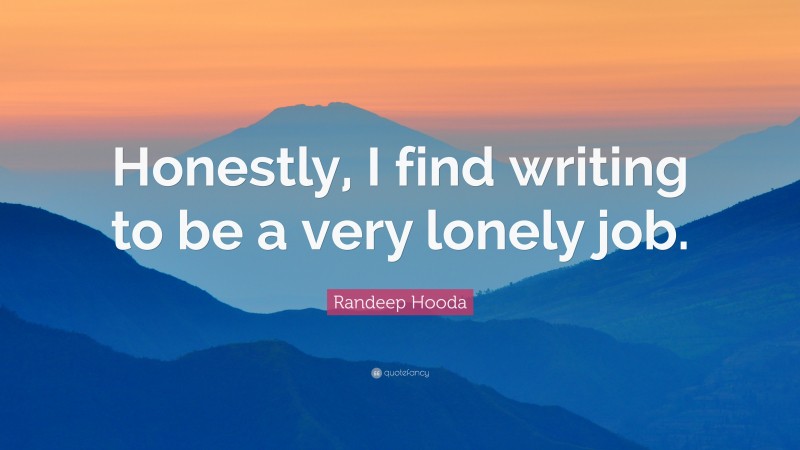 Randeep Hooda Quote: “Honestly, I find writing to be a very lonely job.”