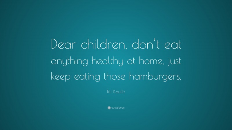 Bill Kaulitz Quote: “Dear children, don’t eat anything healthy at home, just keep eating those hamburgers.”