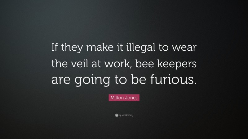 Milton Jones Quote: “If they make it illegal to wear the veil at work, bee keepers are going to be furious.”