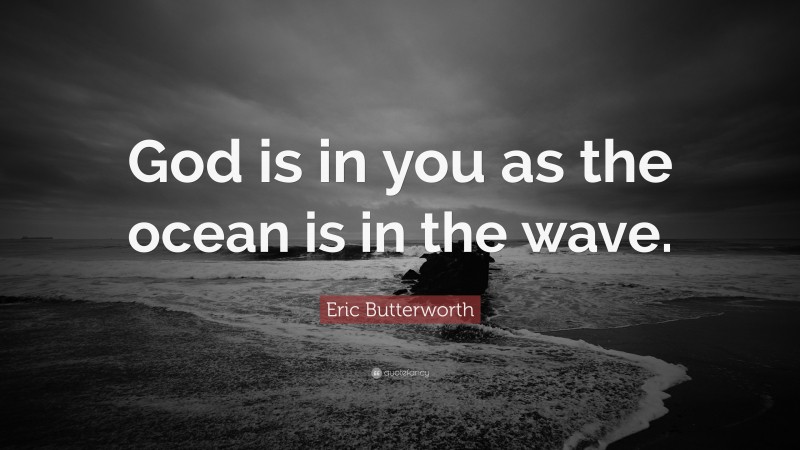 Eric Butterworth Quote: “God is in you as the ocean is in the wave.”