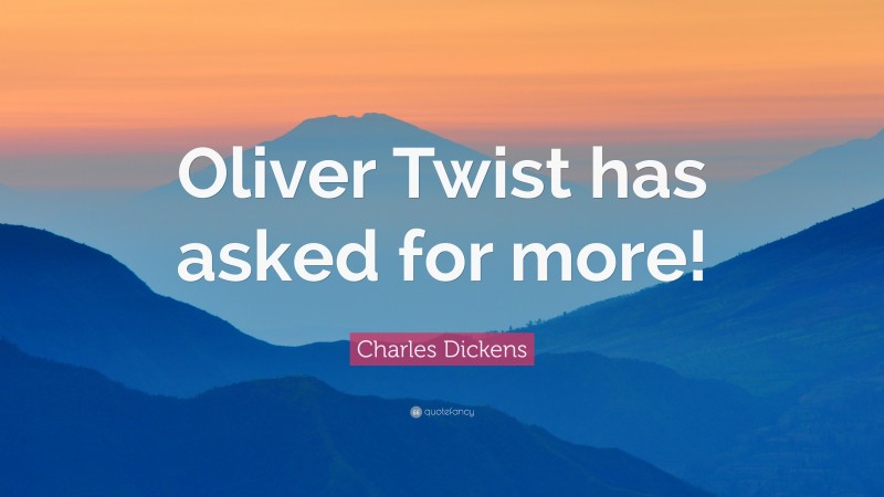 Charles Dickens Quote: “Oliver Twist has asked for more!”