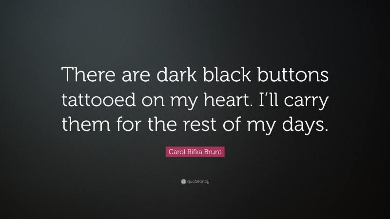 Carol Rifka Brunt Quote: “There are dark black buttons tattooed on my heart. I’ll carry them for the rest of my days.”