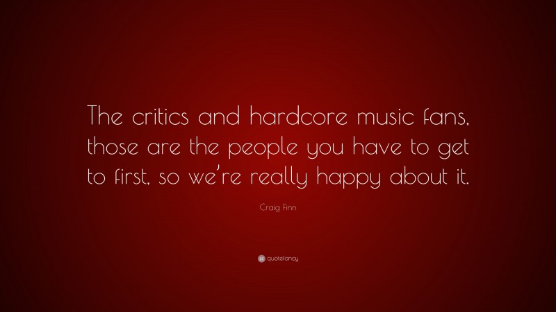 Craig Finn Quote: “The critics and hardcore music fans, those are the people you have to get to first, so we’re really happy about it.”