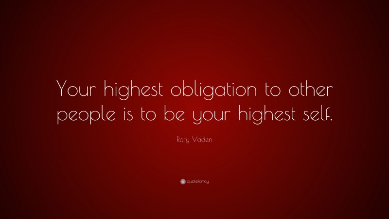 Rory Vaden Quote: “Your highest obligation to other people is to be your highest self.”