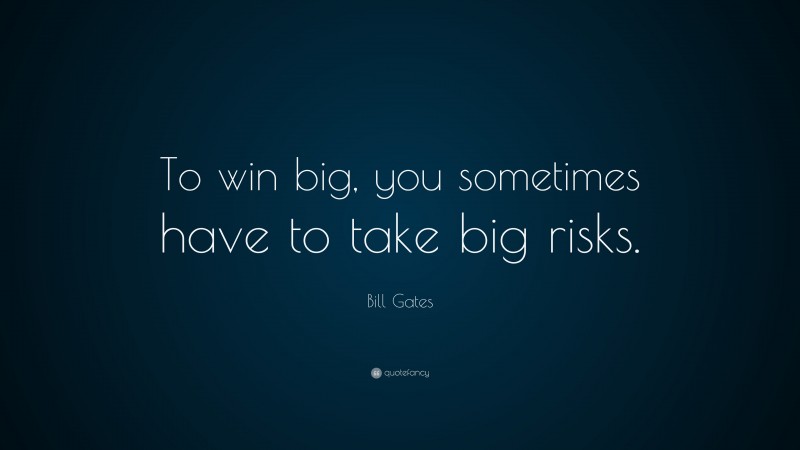 Bill Gates Quote: “To win big, you sometimes have to take big risks.”