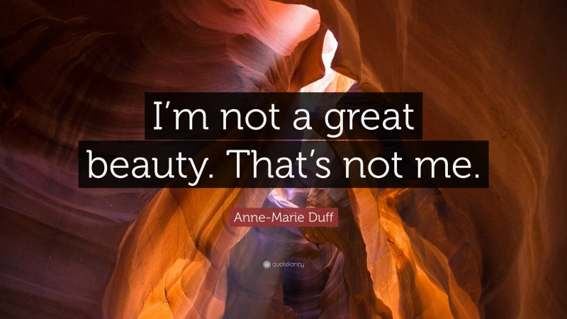 Anne-Marie Duff Quote: “I’m not a great beauty. That’s not me.”