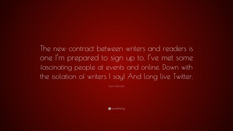 Sara Sheridan Quote: “The new contract between writers and readers is one I’m prepared to sign up to. I’ve met some fascinating people at events and online. Down with the isolation of writers I say! And long live Twitter.”
