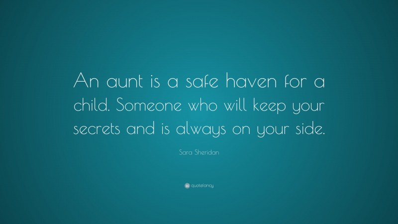 Sara Sheridan Quote: “An aunt is a safe haven for a child. Someone who will keep your secrets and is always on your side.”