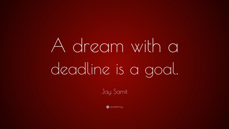 Jay Samit Quote: “A dream with a deadline is a goal.”