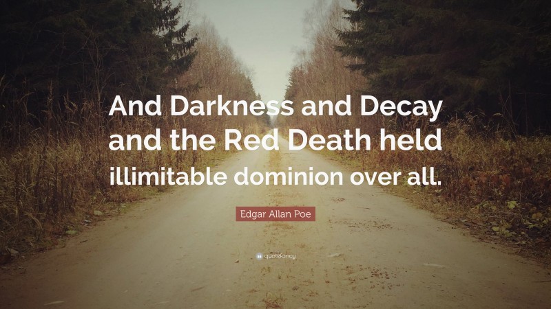 Edgar Allan Poe Quote: “And Darkness and Decay and the Red Death held illimitable dominion over all.”
